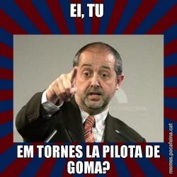 EI, TU  EM TORNES LA PILOTA DE GOMA?
