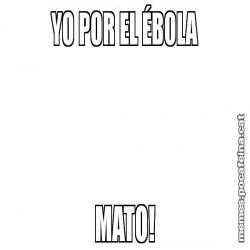 YO POR EL ÉBOLA MATO!
