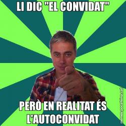 LI DIC "EL CONVIDAT" PERÒ EN REALITAT ÉS L'AUTOCONVIDAT