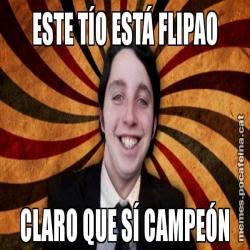 ESTE TÍO ESTÁ FLIPAO CLARO QUE SÍ CAMPEÓN