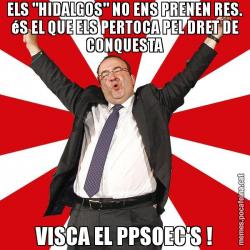 ELS "HIDALGOS" NO ENS PRENEN RES. éS EL QUE ELS PERTOCA PEL DRET DE CONQUESTA VISCA EL PPSOEC'S !