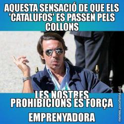 AQUESTA SENSACIÓ DE QUE ELS 'CATALUFOS' ES PASSEN PELS COLLONS LES NOSTRES PROHIBICIONS ÉS FORÇA EMPRENYADORA