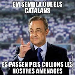 EM SEMBLA QUE ELS CATALANS ES PASSEN PELS COLLONS LES NOSTRES AMENACES