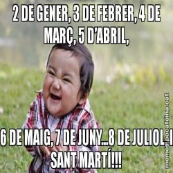 2 DE GENER, 3 DE FEBRER, 4 DE MARÇ, 5 D’ABRIL, 6 DE MAIG, 7 DE JUNY...8 DE JULIOL, I SANT MARTÍ!!!