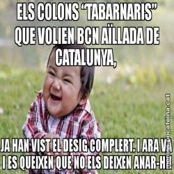 ELS COLONS “TABARNARIS” QUE VOLIEN BCN AÏLLADA DE CATALUNYA,  JA HAN VIST EL DESIG COMPLERT. I ARA VA I ES QUEIXEN QUE NO ELS DEIXEN ANAR-HI!
