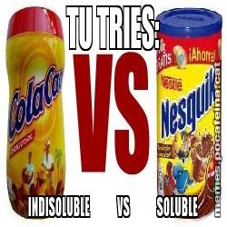 TU TRIES: INDISOLUBLE            VS            SOLUBLE