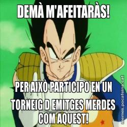 DEMÀ M'AFEITARÀS! PER AIXÒ PARTICIPO EN UN TORNEIG D EMITGES MERDES COM AQUEST!