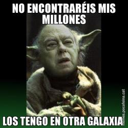 NO ENCONTRARÉIS MIS MILLONES LOS TENGO EN OTRA GALAXIA