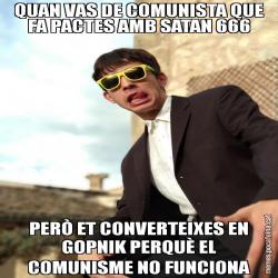 QUAN VAS DE COMUNISTA QUE FA PACTES AMB SATAN 666 PERÒ ET CONVERTEIXES EN GOPNIK PERQUÈ EL COMUNISME NO FUNCIONA