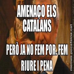 AMENAÇO ELS CATALANS PERÒ JA NO FEM POR. FEM RIURE I PENA