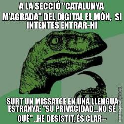 A LA SECCIÓ "CATALUNYA M'AGRADA" DEL DIGITAL EL MÓN,  SI INTENTES ENTRAR-HI  SURT UN MISSATGE EN UNA LLENGUA ESTRANYA: "SU PRIVACIDAD...NO SÉ QUÈ" ..HE DESISTIT, ÉS CLAR--