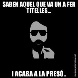 SABEN AQUEL QUE VA UN A FER TITELLES... I ACABA A LA PRESÓ..