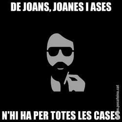 DE JOANS, JOANES I ASES N'HI HA PER TOTES LES CASES