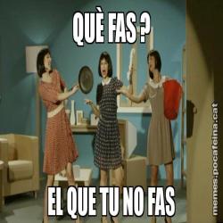 QUÈ FAS ? EL QUE TU NO FAS