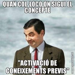 QUAN COL·LOCO ON SIGUI EL CONCEPTE "ACTIVACIÓ DE CONEIXEMENTS PREVIS"