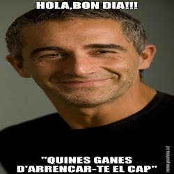 HOLA,BON DIA!!! "QUINES GANES D'ARRENCAR-TE EL CAP"