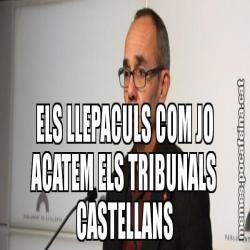 ELS LLEPACULS COM JO ACATEM ELS TRIBUNALS CASTELLANS