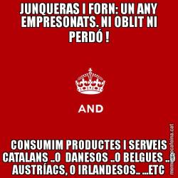 JUNQUERAS I FORN: UN ANY EMPRESONATS. NI OBLIT NI PERDÓ ! CONSUMIM PRODUCTES I SERVEIS CATALANS ..O  DANESOS ..O BELGUES ..O AUSTRÍACS, O IRLANDESOS.. ...ETC