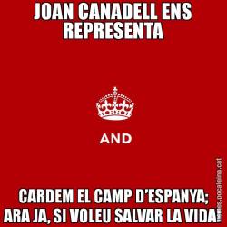 JOAN CANADELL ENS REPRESENTA CARDEM EL CAMP D’ESPANYA; ARA JA, SI VOLEU SALVAR LA VIDA!