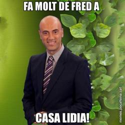 FA MOLT DE FRED A  CASA LIDIA!
