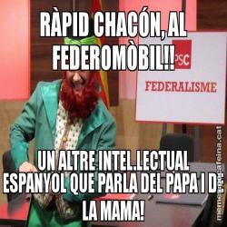 RÀPID CHACÓN, AL FEDEROMÒBIL!! UN ALTRE INTEL.LECTUAL ESPANYOL QUE PARLA DEL PAPA I DE LA MAMA!