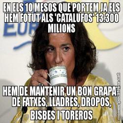 EN ELS 10 MESOS QUE PORTEM JA ELS HEM FOTUT ALS 'CATALUFOS' 13.300 MILIONS HEM DE MANTENIR UN BON GRAPAT DE FATXES, LLADRES, DROPOS, BISBES I TOREROS