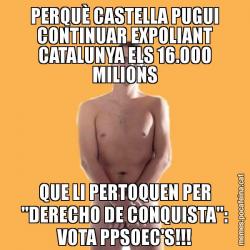 PERQUÈ CASTELLA PUGUI CONTINUAR EXPOLIANT CATALUNYA ELS 16.000 MILIONS QUE LI PERTOQUEN PER "DERECHO DE CONQUISTA": VOTA PPSOEC'S!!!