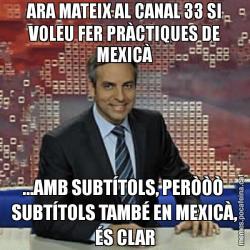 ARA MATEIX AL CANAL 33 SI VOLEU FER PRÀCTIQUES DE MEXICÀ ...AMB SUBTÍTOLS, PERÒÒÒ  SUBTÍTOLS TAMBÉ EN MEXICÀ, ÉS CLAR