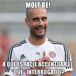 MOLT BÉ! A QUÈ ÉS FÀCIL ACCENTUAR EL ''QUÈ'' INTERROGATIU?