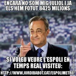 ENCARA NO SOM MIG JULIOL I JA ELS HEM FOTUT 8425 MILIONS SI VOLEU VEURE L'ESPOLI EN TEMPS REAL VISITEU: HTTP://WWW.JORDIBABOT.CAT/ESPOLIMETRE/