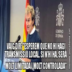 VAIG DIR: "ESPEREM QUE NO HI HAGI TRANSMISSIÓ LOCAL. SI N’HI HA, SERÀ MOLT LIMITADA I MOLT CONTROLADA"