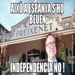 AIXÒ A ESPANYA S'HO BEUEN INDEPENDÈNCIA NO !