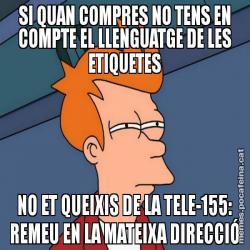 SI QUAN COMPRES NO TENS EN COMPTE EL LLENGUATGE DE LES ETIQUETES NO ET QUEIXIS DE LA TELE-155: REMEU EN LA MATEIXA DIRECCIÓ