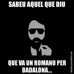 SABEU AQUEL QUE DIU QUE VA UN ROMANU PER BADALONA...