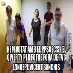 HEM VOTAT AMB EL PPSOEC'S I EL QWERTY PER FOTRE FORA DE TV3 L'INDEPE VICENT SANCHIS