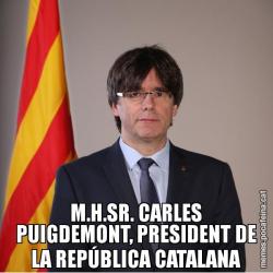 M.H.SR. CARLES PUIGDEMONT, PRESIDENT DE LA REPÚBLICA CATALANA