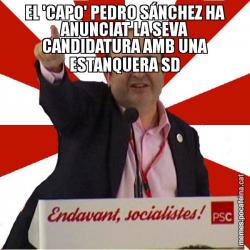 EL 'CAPO' PEDRO SÁNCHEZ HA ANUNCIAT LA SEVA CANDIDATURA AMB UNA ESTANQUERA SD