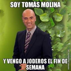 SOY TOMÁS MOLINA Y VENGO A JODEROS EL FIN DE SEMANA
