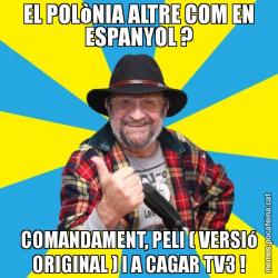 EL POLòNIA ALTRE COM EN ESPANYOL ? COMANDAMENT, PELI ( VERSIó ORIGINAL ) I A CAGAR TV3 !