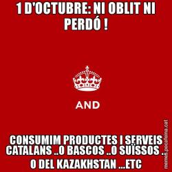 1 D'OCTUBRE: NI OBLIT NI PERDÓ ! CONSUMIM PRODUCTES I SERVEIS CATALANS ..O BASCOS ..O SUÏSSOS .. O DEL KAZAKHSTAN ...ETC