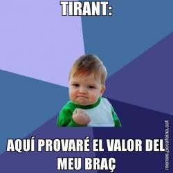 TIRANT: AQUÍ PROVARÉ EL VALOR DEL MEU BRAÇ