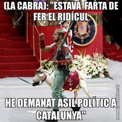 (LA CABRA): "ESTAVA  FARTA DE FER EL RIDÍCUL HE DEMANAT ASIL POLÍTIC A CATALUNYA"