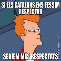 SI ELS CATALANS ENS FÉSSIM RESPECTAR SERIEM MÉS RESPECTATS