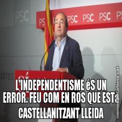 L'INDEPENDENTISME éS UN ERROR. FEU COM EN ROS QUE ESTà CASTELLANITZANT LLEIDA