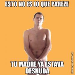ESTO NO ES LO QUE PAREZE  TU MADRE YA ESTAVA DESNUDA