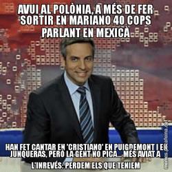 AVUI AL POLÒNIA, A MÉS DE FER SORTIR EN MARIANO 40 COPS PARLANT EN MEXICÀ  HAN FET CANTAR EN 'CRISTIANO' EN PUIGDEMONT I EN JUNQUERAS, PERÒ LA GENT NO PICA... MÉS AVIAT A L'INREVÉS: PERDEM ELS QUE TENIEM