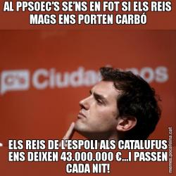 AL PPSOEC’S SE’NS EN FOT SI ELS REIS MAGS ENS PORTEN CARBÓ ELS REIS DE L’ESPOLI ALS CATALUFUS ENS DEIXEN 43.000.000 €...I PASSEN CADA NIT!