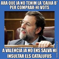 ARA QUE JA NO TENIM LA 'CAIXA B' PER COMPRAR-HI VOTS A VALÈNCIA JA NO ENS SALVA NI INSULTAR ELS CATALUFUS