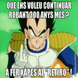 QUE ENS VOLEU CONTINUAR ROBANT 300 ANYS MÉS ? A FER XAPES AL "RETIRO" !