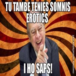 TU TAMBE TENIES SOMNIS EROTICS  I HO SAPS!